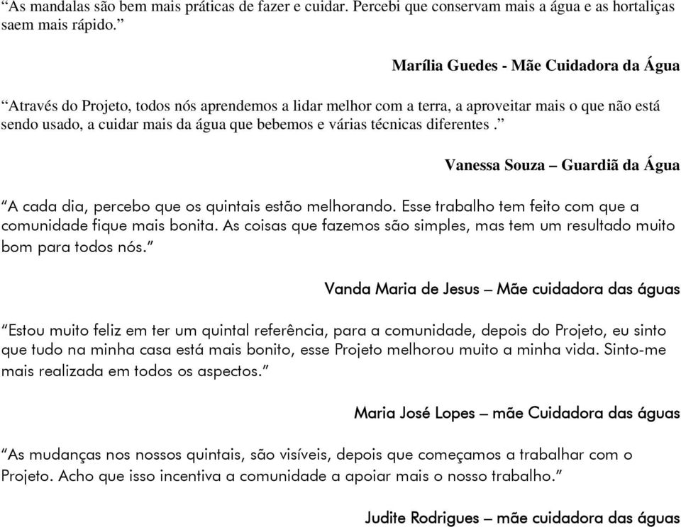 técnicas diferentes. Vanessa Souza Guardiã da Água A cada dia, percebo que os quintais estão melhorando. Esse trabalho tem feito com que a comunidade fique mais bonita.