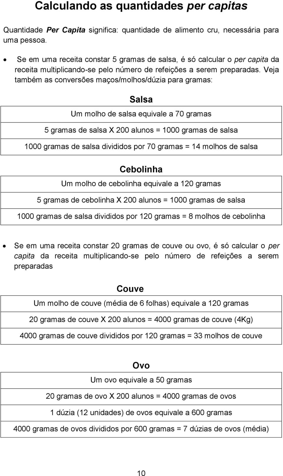 Veja também as conversões maços/molhos/dúzia para gramas: Salsa Um molho de salsa equivale a 70 gramas 5 gramas de salsa X 200 alunos = 1000 gramas de salsa 1000 gramas de salsa divididos por 70