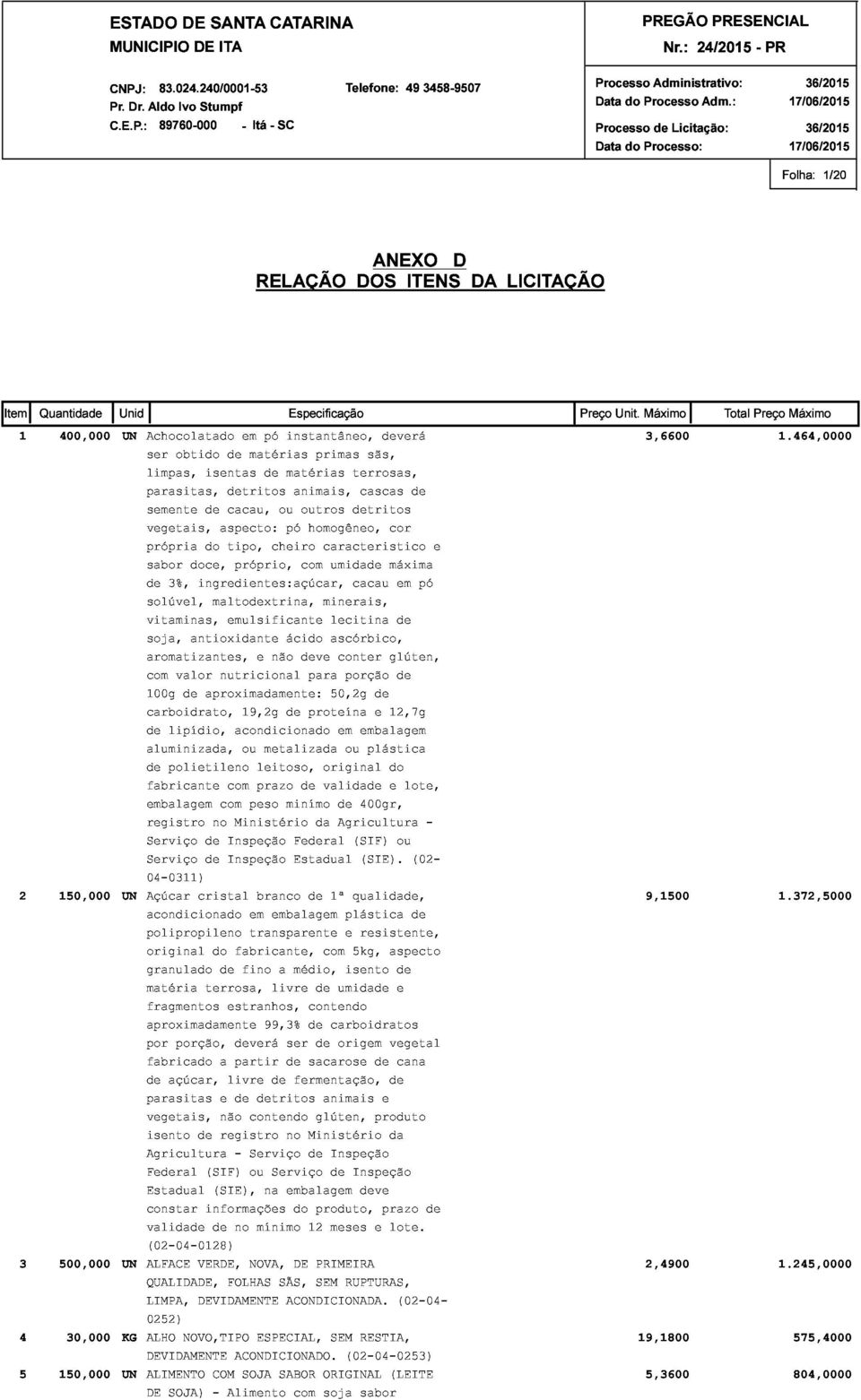 instantâneo, matérias Especificação animais, primas terrosas, cascas sãs, deverá Preço Unit. Máximo 3,6600 Total Preço 1.