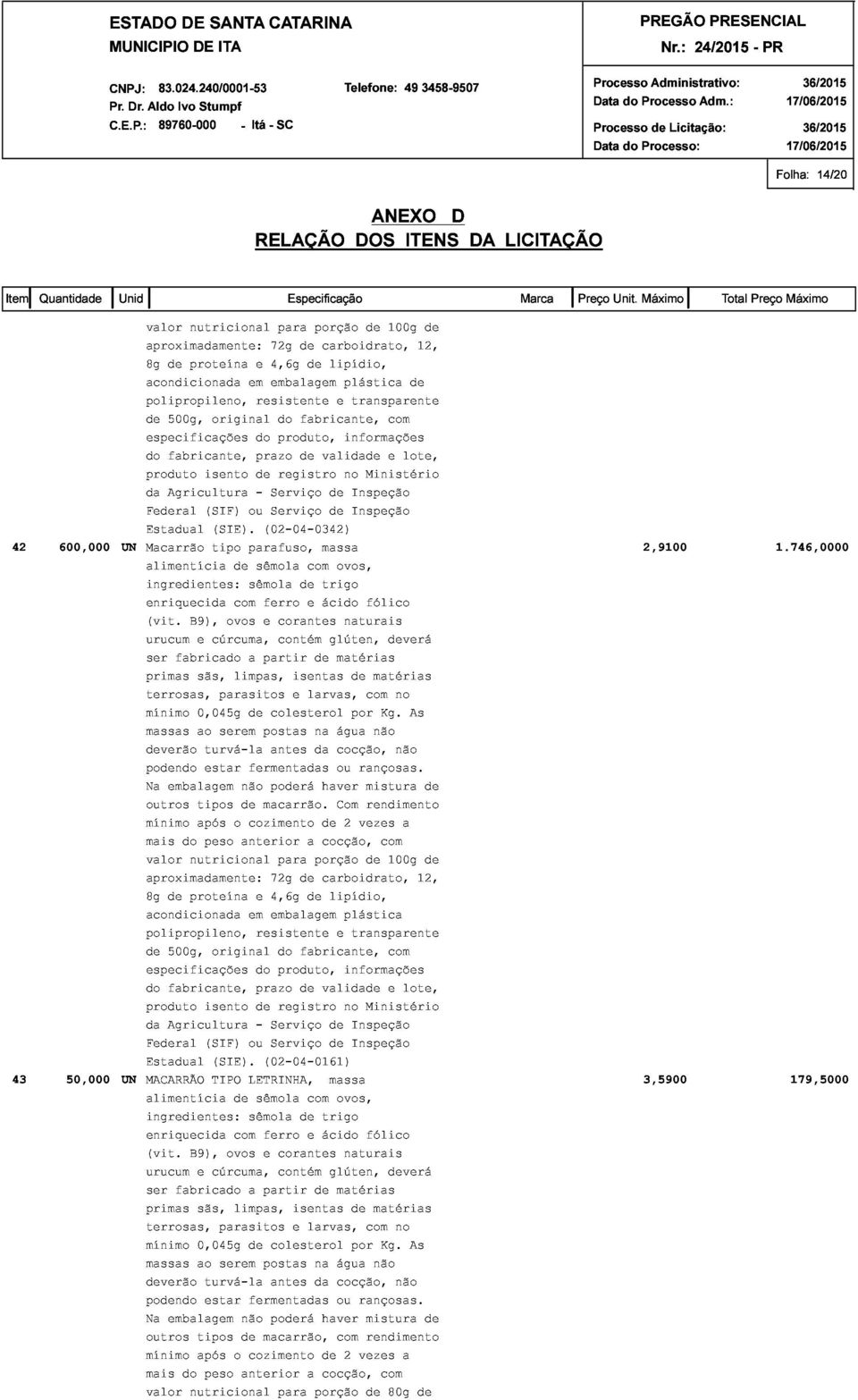 transparente com e lote, de 42 600,000UNMacarrão produto da Federal Estadual Agricultura isento (SIF) (SIE).