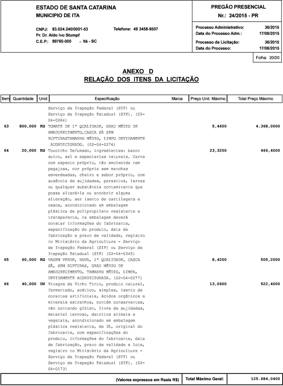 DE Defumado, 1ª QUALIDADE, MÉDIO, (02-04-0276) ingredientes: SÃ LIMPO GRAU SEM MÉDIO DEVIDAMENTE bacon 23,3200 5,4600 4.