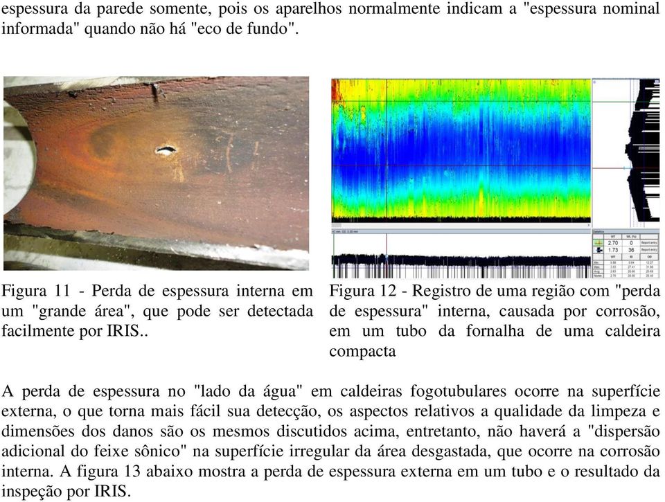 . Figura 12 - Registro de uma região com "perda de espessura" interna, causada por corrosão, em um tubo da fornalha de uma caldeira compacta A perda de espessura no "lado da água" em caldeiras