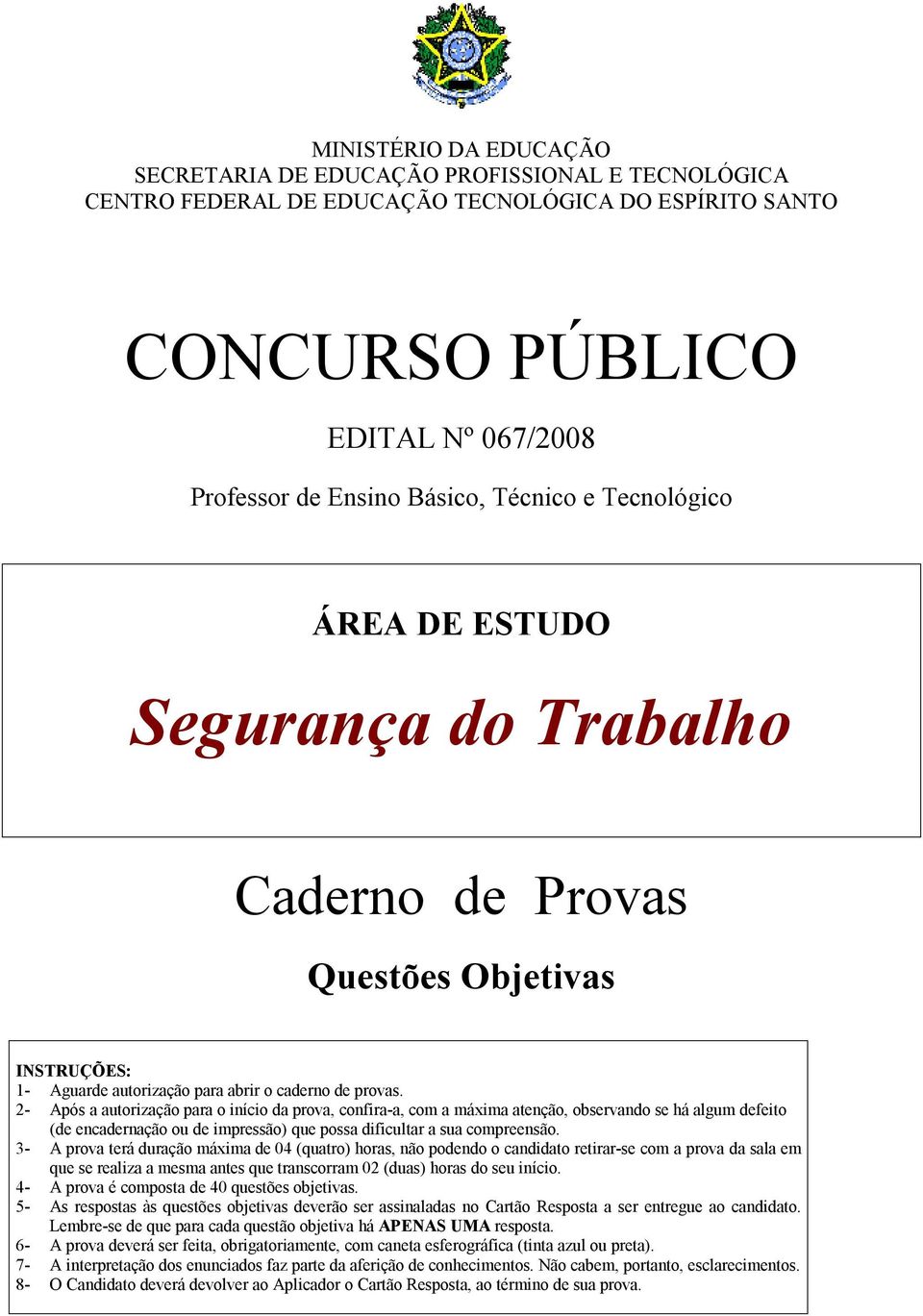 2- Após a autorização para o início da prova, confira-a, com a máxima atenção, observando se há algum defeito (de encadernação ou de impressão) que possa dificultar a sua compreensão.