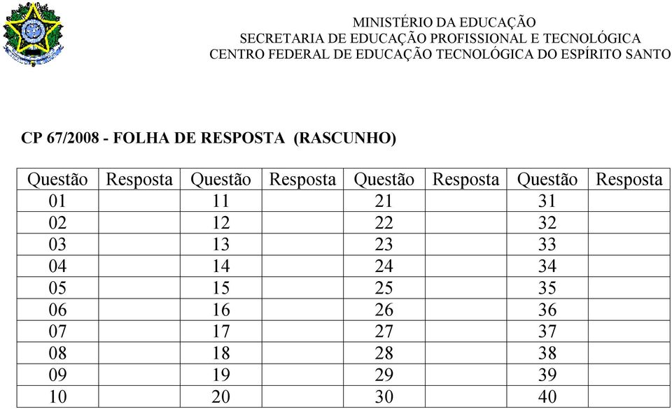 Questão Resposta Questão Resposta Questão Resposta Questão Resposta 01 11 21 31 02 12 22