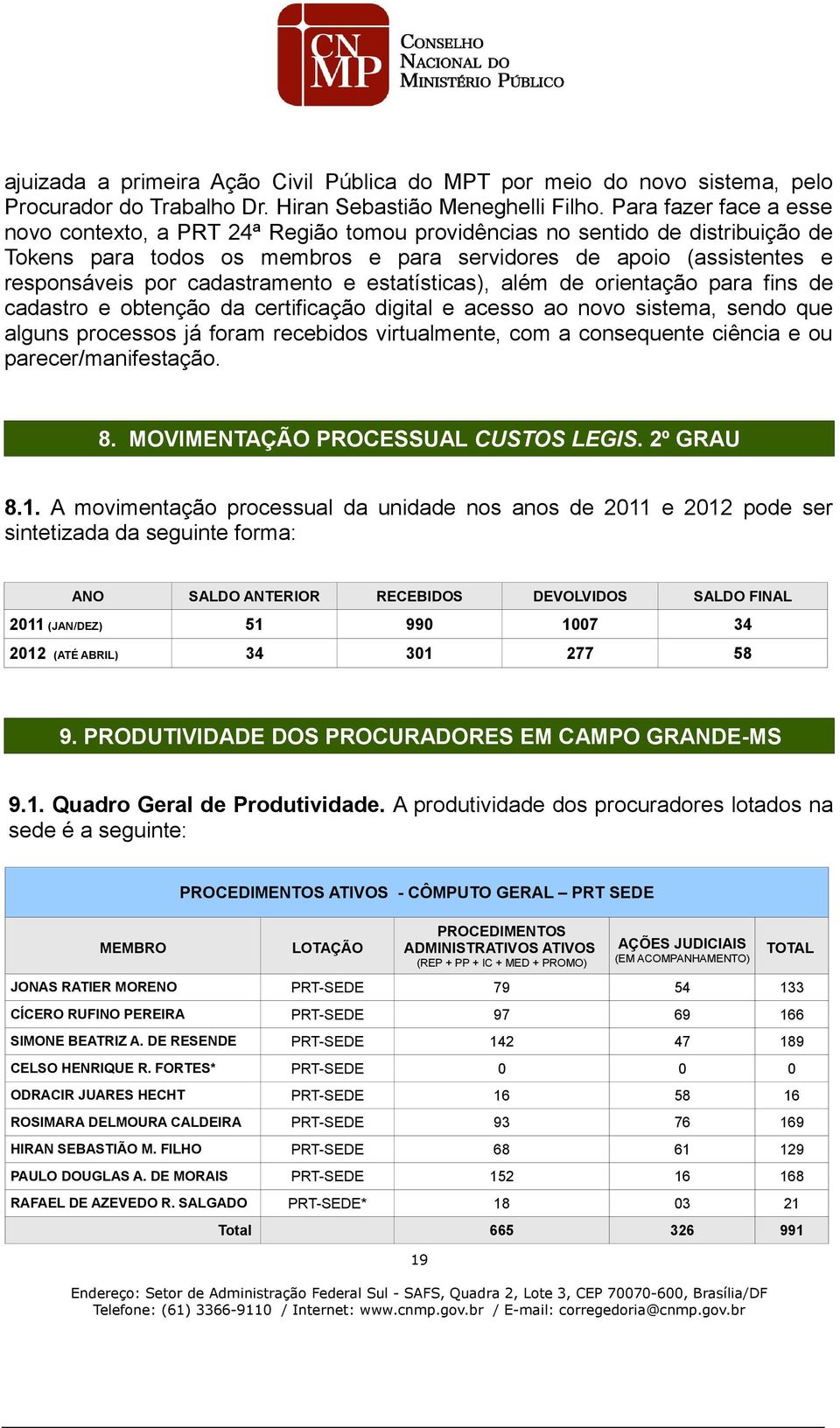 cadastramento e estatísticas), além de orientação para fins de cadastro e obtenção da certificação digital e acesso ao novo sistema, sendo que alguns processos já foram recebidos virtualmente, com a