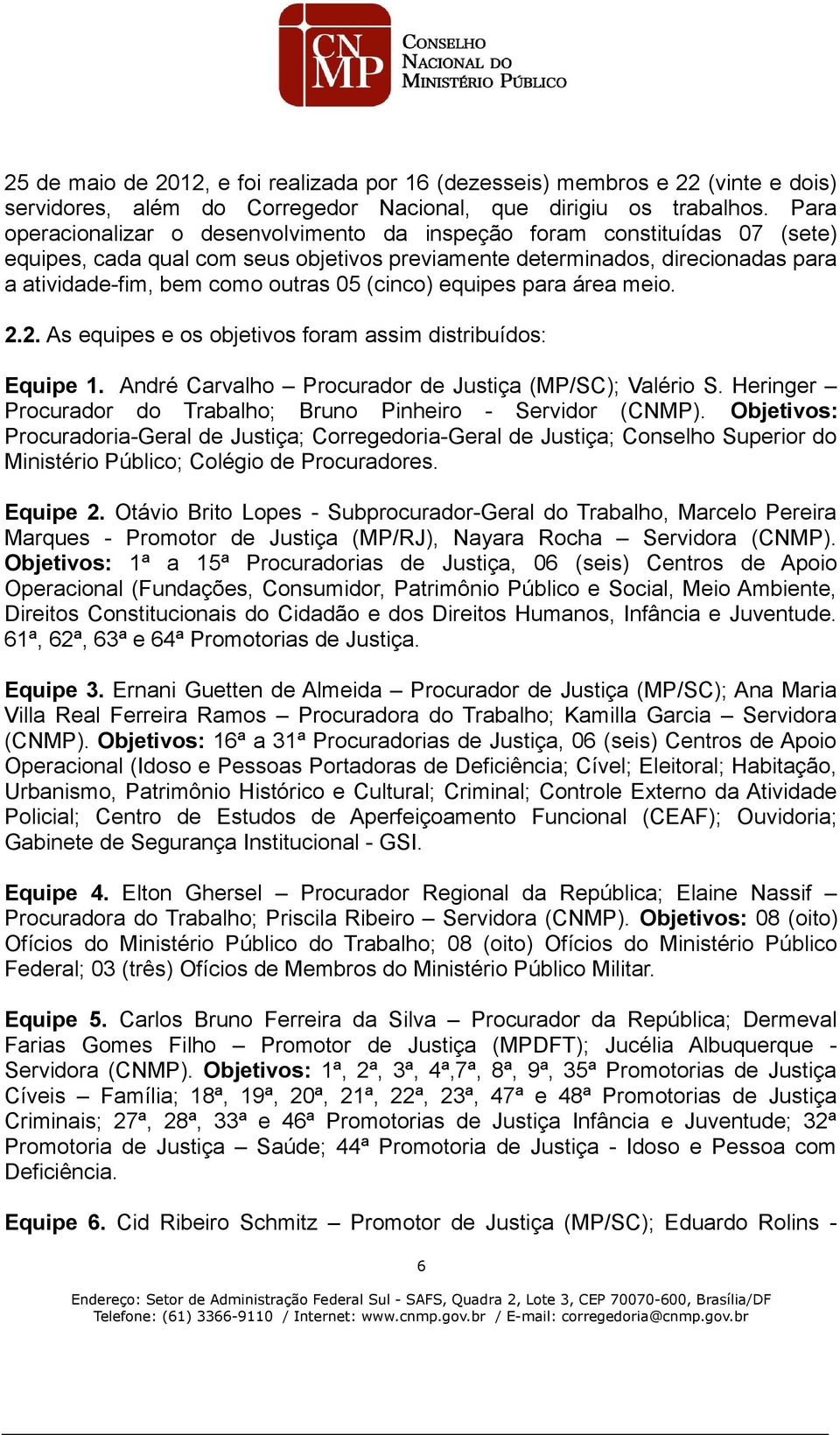 (cinco) equipes para área meio. 2.2. As equipes e os objetivos foram assim distribuídos: Equipe 1. André Carvalho Procurador de Justiça (MP/SC); Valério S.