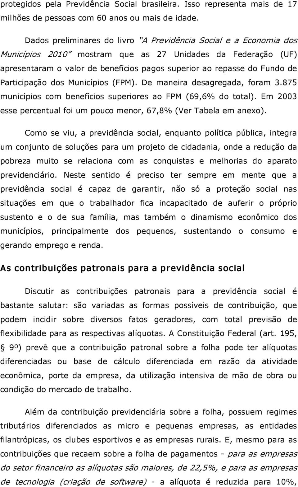 Participação dos Municípios (FPM). De maneira desagregada, foram 3.875 municípios com benefícios superiores ao FPM (69,6% do total).