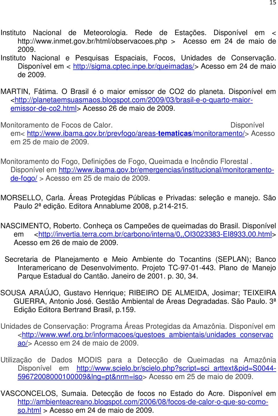 O Brasil é o maior emissor de CO2 do planeta. Disponível em <http://planetaemsuasmaos.blogspot.com/2009/03/brasil-e-o-quarto-maioremissor-de-co2.html> Acesso 26 de maio de 2009.