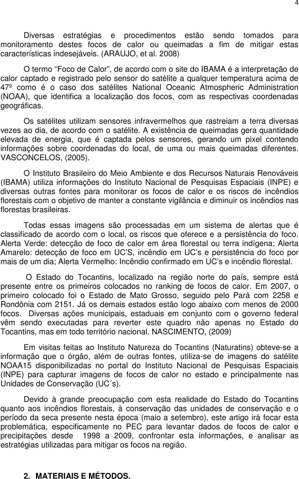 National Oceanic Atmospheric Administration (NOAA), que identifica a localização dos focos, com as respectivas coordenadas geográficas.