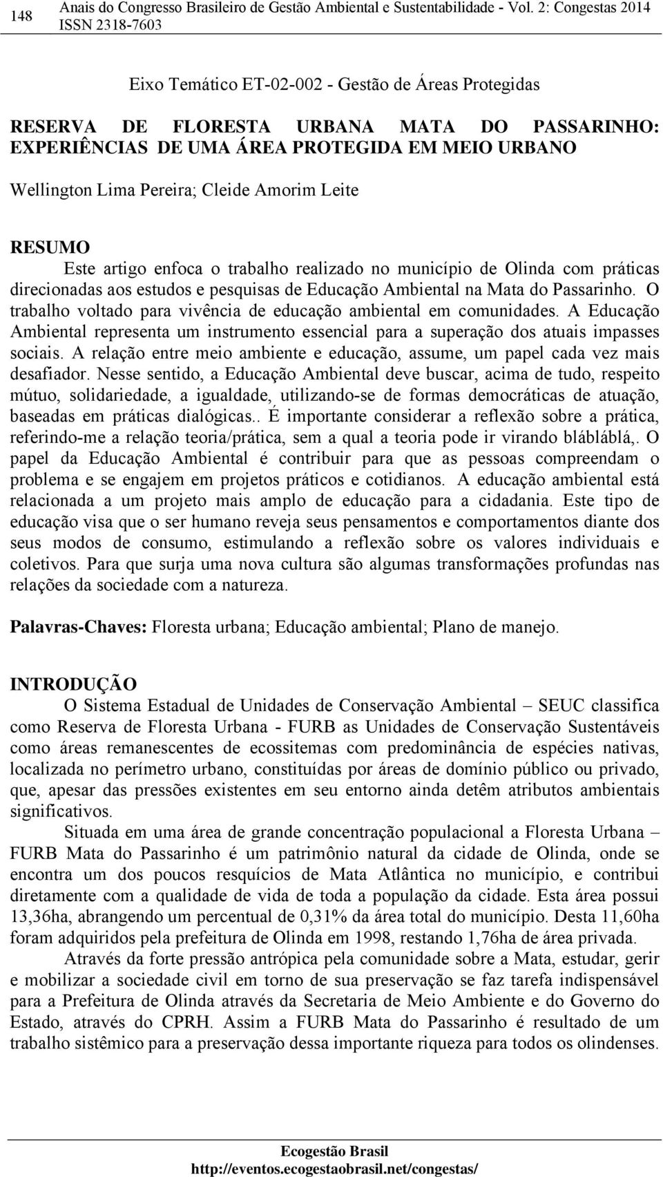 O trabalho voltado para vivência de educação ambiental em comunidades. A Educação Ambiental representa um instrumento essencial para a superação dos atuais impasses sociais.