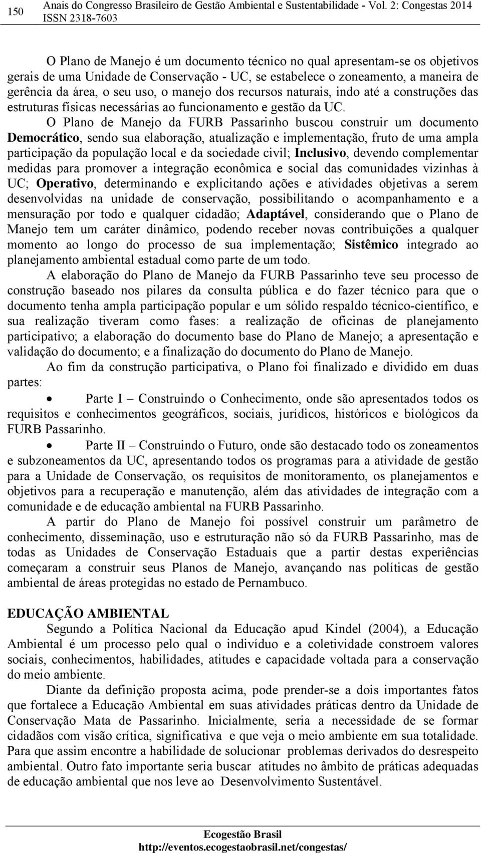 O Plano de Manejo da FURB Passarinho buscou construir um documento Democrático, sendo sua elaboração, atualização e implementação, fruto de uma ampla participação da população local e da sociedade