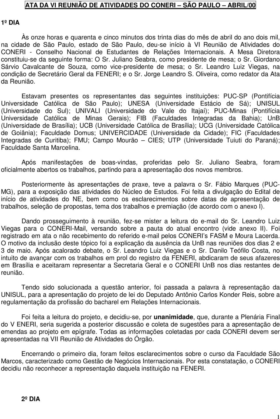 Juliano Seabra, como presidente de mesa; o Sr. Giordano Sárvio Cavalcante de Souza, como vice-presidente de mesa; o Sr. Leandro Luiz Viegas, na condição de Secretário Geral da FENERI; e o Sr.