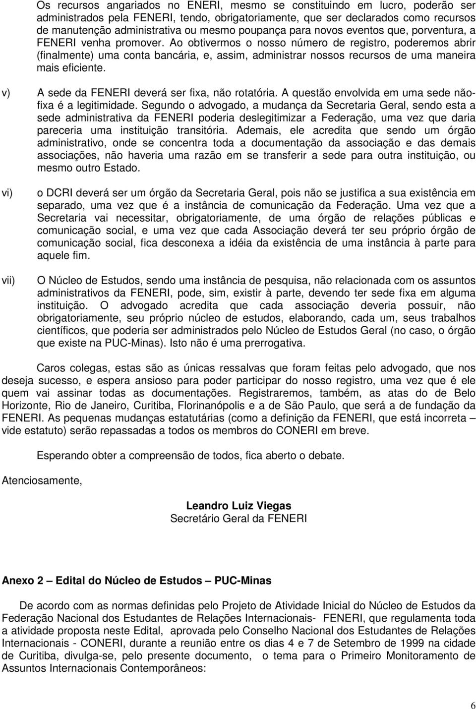 Ao obtivermos o nosso número de registro, poderemos abrir (finalmente) uma conta bancária, e, assim, administrar nossos recursos de uma maneira mais eficiente.