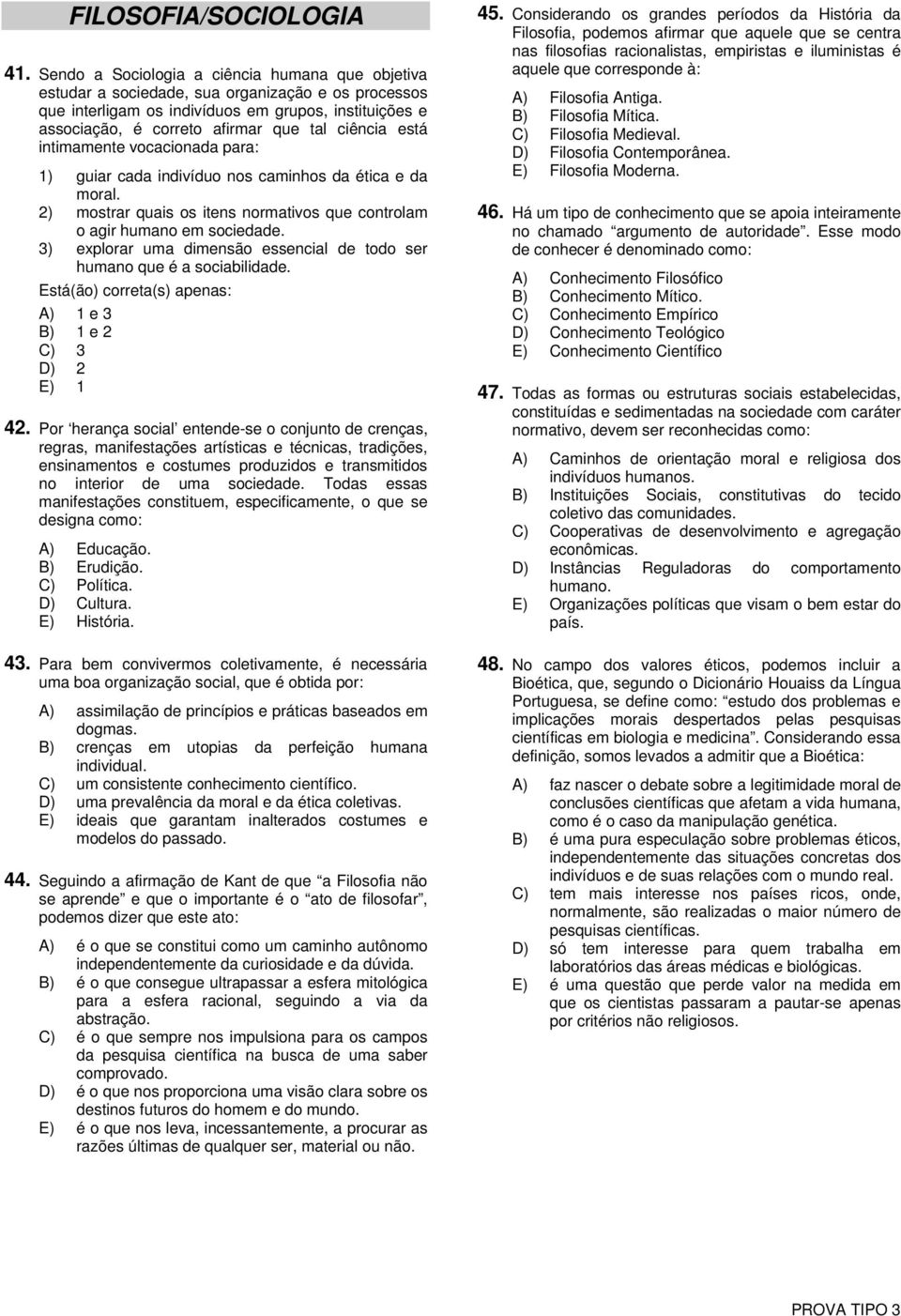 ciência está intimamente vocacionada para: 1) guiar cada indivíduo nos caminhos da ética e da moral. 2) mostrar quais os itens normativos que controlam o agir humano em sociedade.