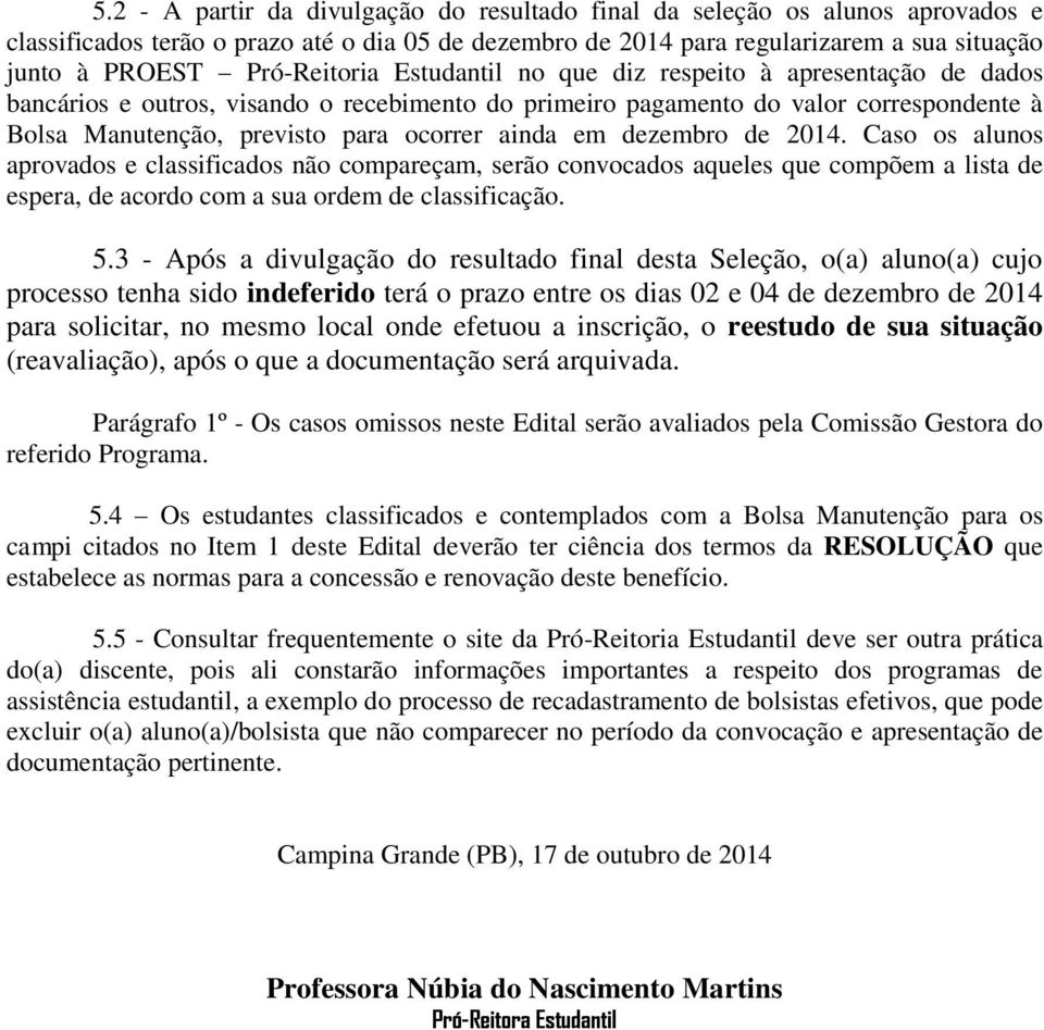 ainda em dezembro de 2014. Caso os alunos aprovados e classificados não compareçam, serão convocados aqueles que compõem a lista de espera, de acordo com a sua ordem de classificação. 5.