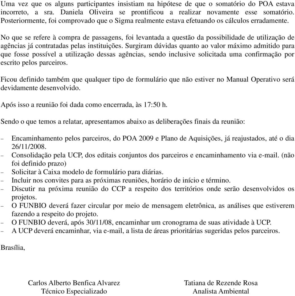 No que se refere à compra de passagens, foi levantada a questão da possibilidade de utilização de agências já contratadas pelas instituições.