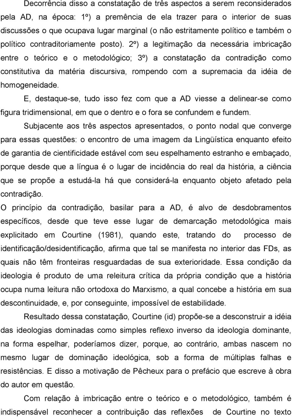 2º) a legitimação da necessária imbricação entre o teórico e o metodológico; 3º) a constatação da contradição como constitutiva da matéria discursiva, rompendo com a supremacia da idéia de