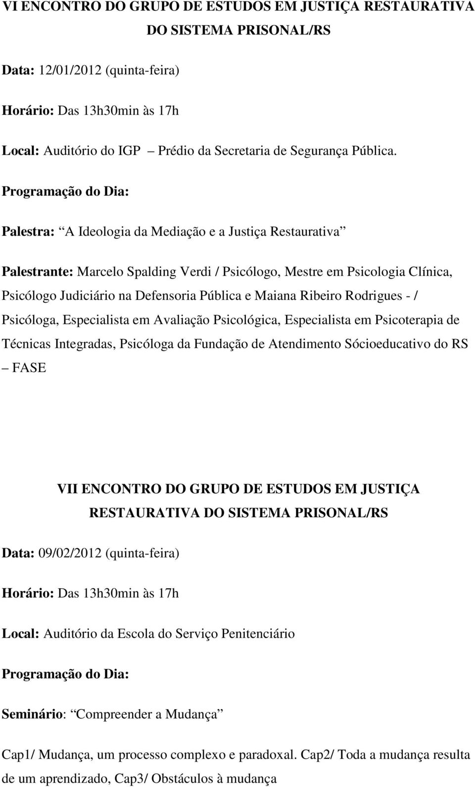 Rodrigues - / Psicóloga, Especialista em Avaliação Psicológica, Especialista em Psicoterapia de Técnicas Integradas, Psicóloga da Fundação de Atendimento Sócioeducativo do RS FASE VII ENCONTRO DO