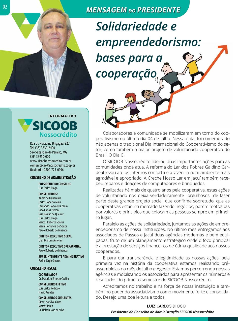 br Ouvidoria: 0800-725-0996 CONSELHO DE ADMINISTRAÇÃO PRESIDENTE DO CONSELHO Luiz Carlos Diogo CONSELHEIROS: André de Figuereido Carlos Roberto Maia Fernando Gonçalves Zanin João Carlos Pieroni José