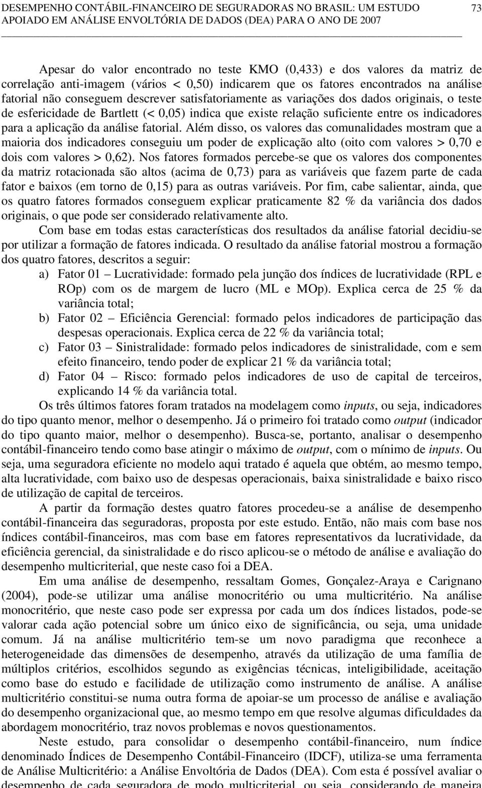 esfericidade de Bartlett (< 0,05) indica que existe relação suficiente entre os indicadores para a aplicação da análise fatorial.