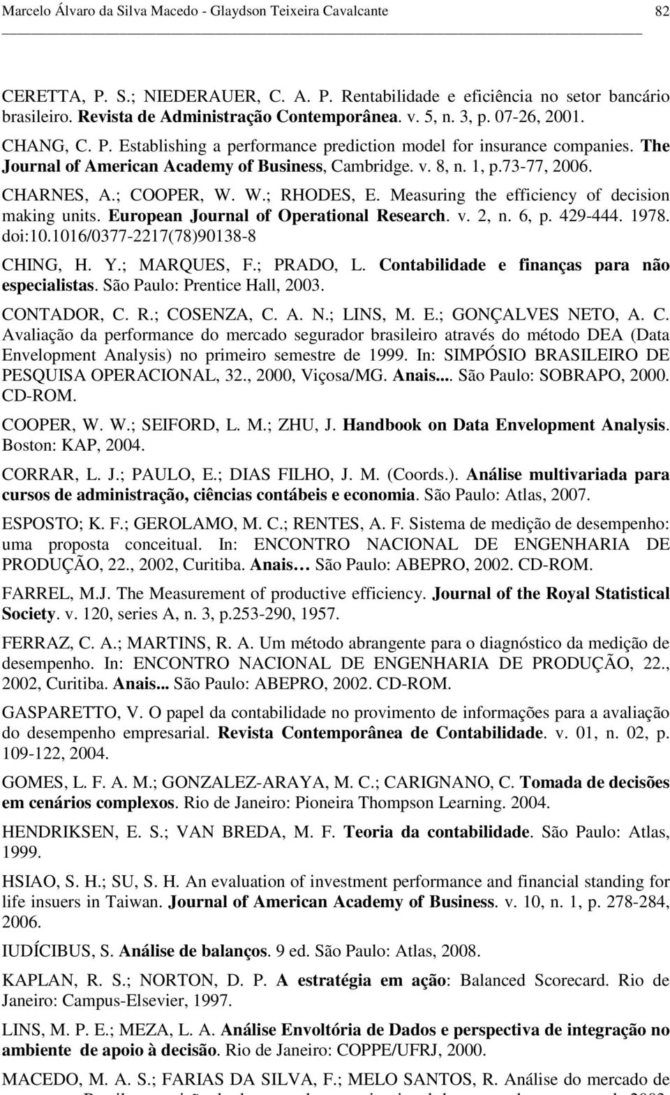 CHARNES, A.; COOPER, W. W.; RHODES, E. Measuring the efficiency of decision making units. European Journal of Operational Research. v. 2, n. 6, p. 429-444. 1978. doi:10.