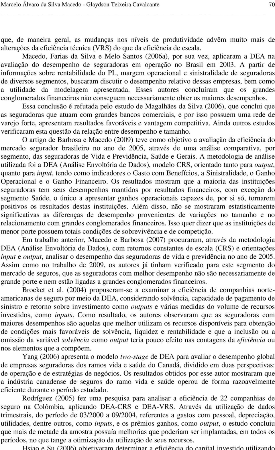 A partir de informações sobre rentabilidade do PL, margem operacional e sinistralidade de seguradoras de diversos segmentos, buscaram discutir o desempenho relativo dessas empresas, bem como a