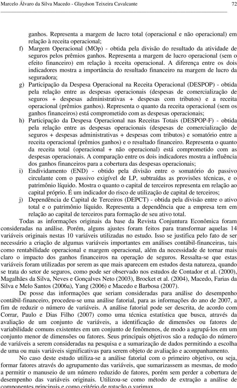 prêmios ganhos. Representa a margem de lucro operacional (sem o efeito financeiro) em relação à receita operacional.