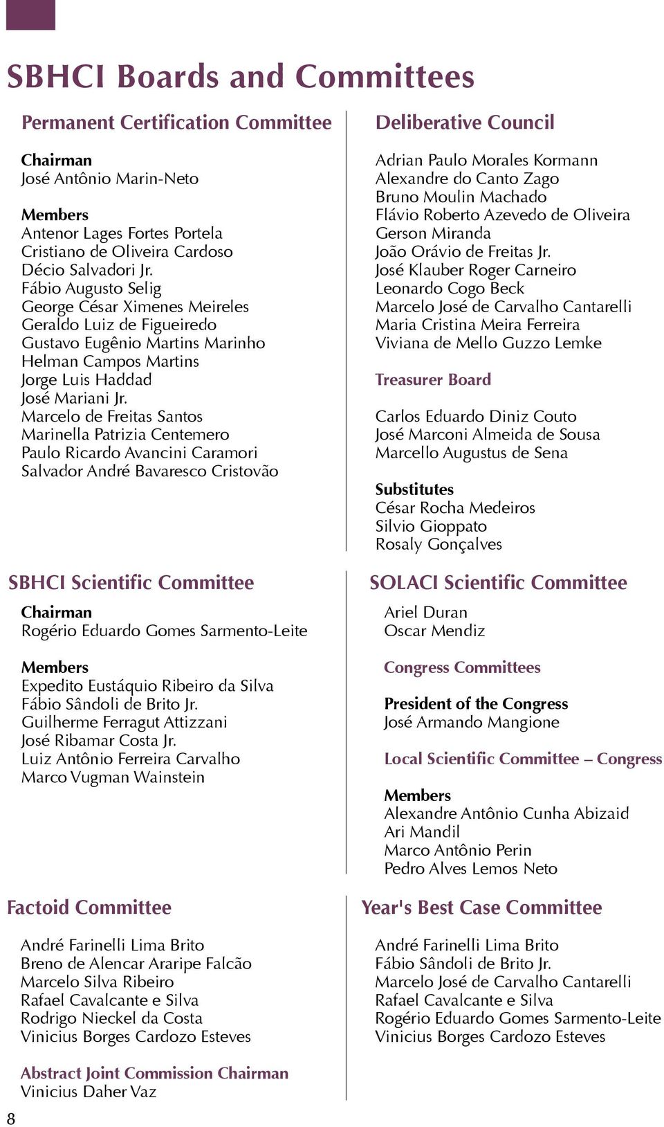 Marcelo de Freitas Santos Marinella Patrizia Centemero Paulo Ricardo Avancini Caramori Salvador André Bavaresco Cristovão SBHCI Scientific Committee Chairman Rogério Eduardo Gomes Sarmento-Leite