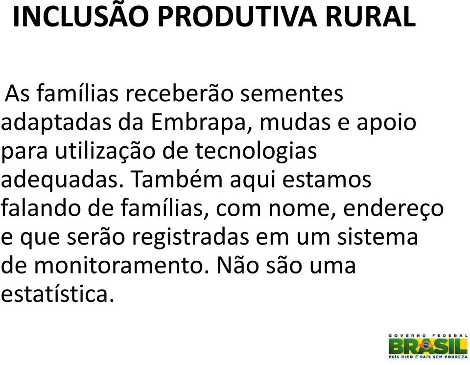 Também aqui estamos falando de famílias, com nome, endereço e que