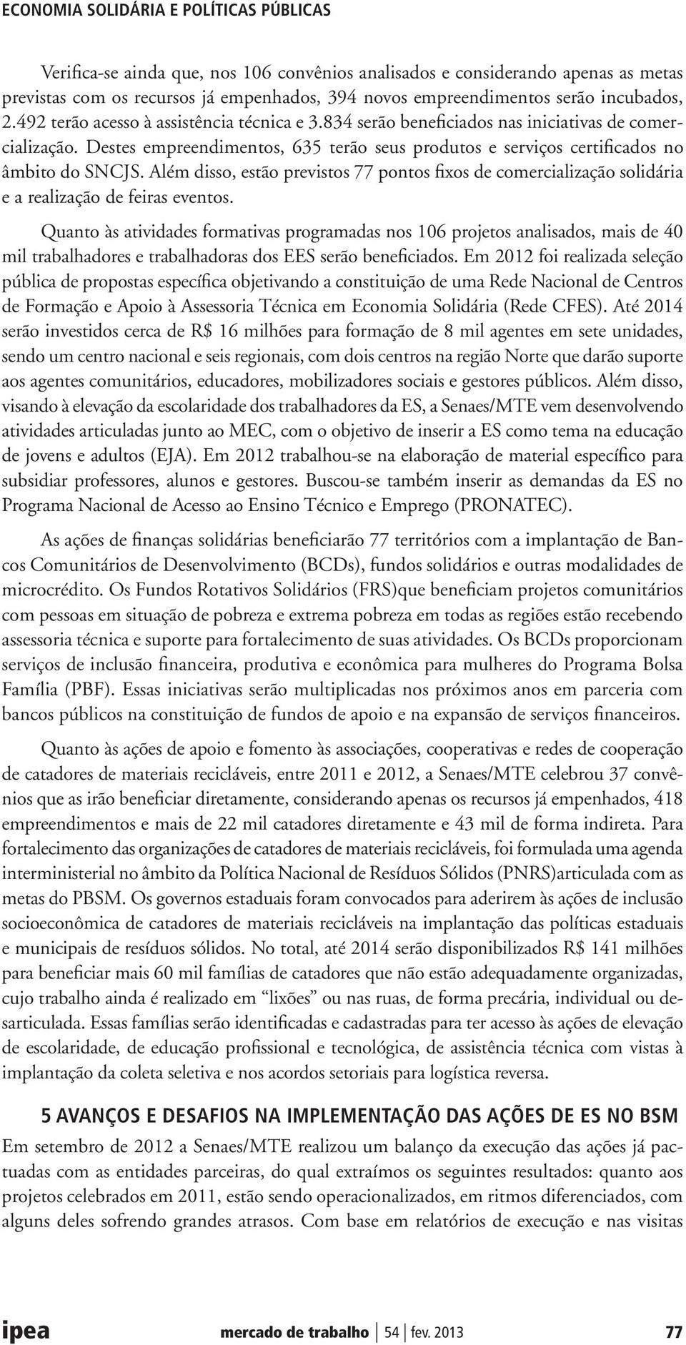 Além disso, estão previstos 77 pontos fixos de comercialização solidária e a realização de feiras eventos.