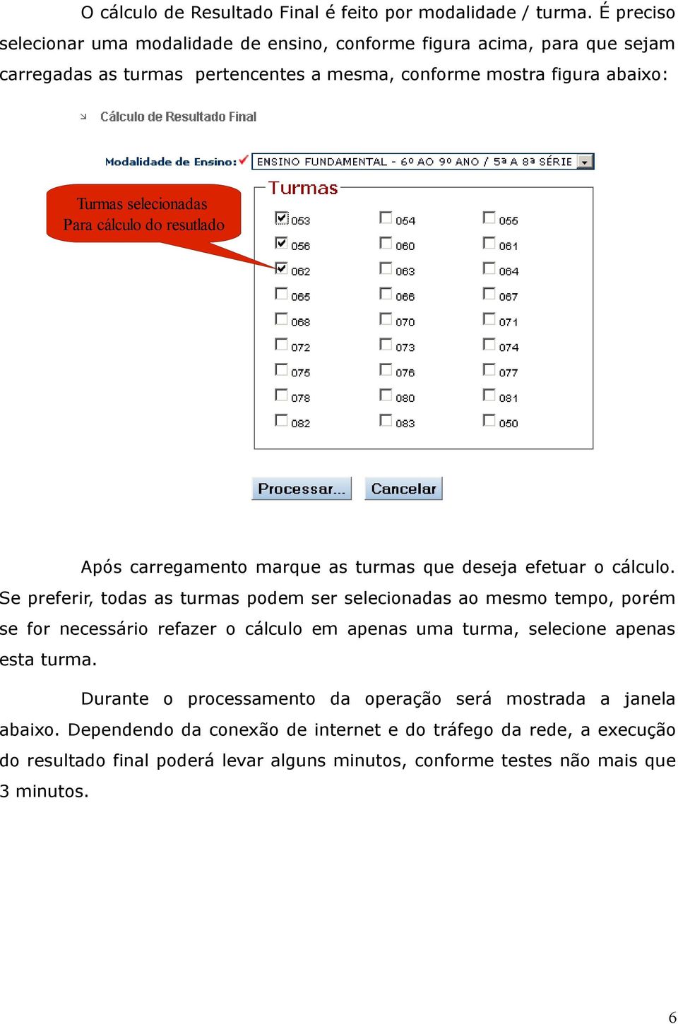 Para cálculo do resutlado Após carregamento marque as turmas que deseja efetuar o cálculo.