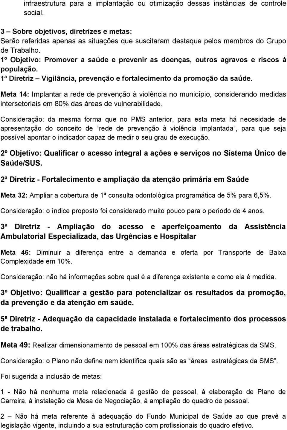 1º Objetivo: Promover a saúde e prevenir as doenças, outros agravos e riscos à população. 1ª Diretriz Vigilância, prevenção e fortalecimento da promoção da saúde.