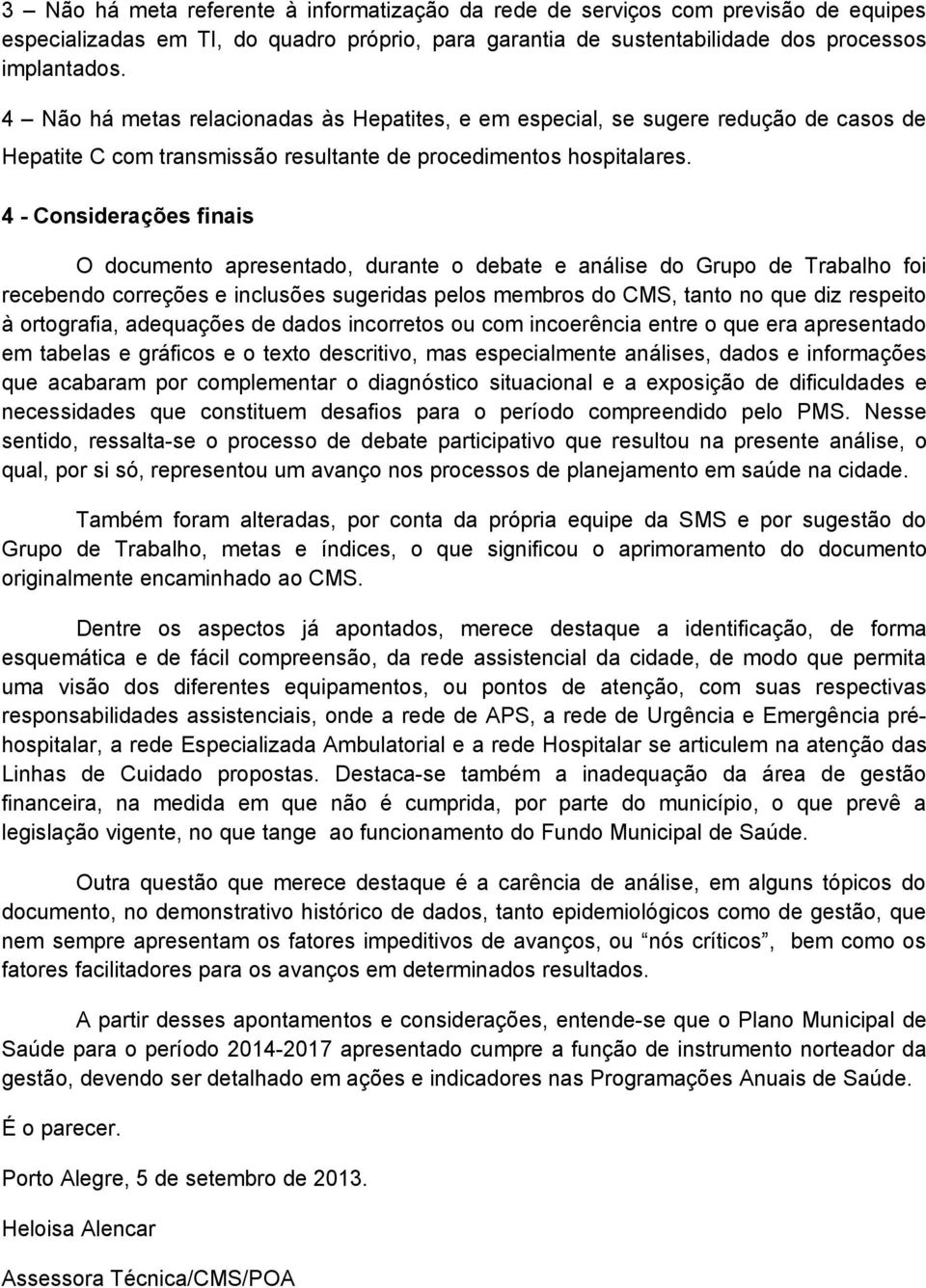 4 - Considerações finais O documento apresentado, durante o debate e análise do Grupo de Trabalho foi recebendo correções e inclusões sugeridas pelos membros do CMS, tanto no que diz respeito à