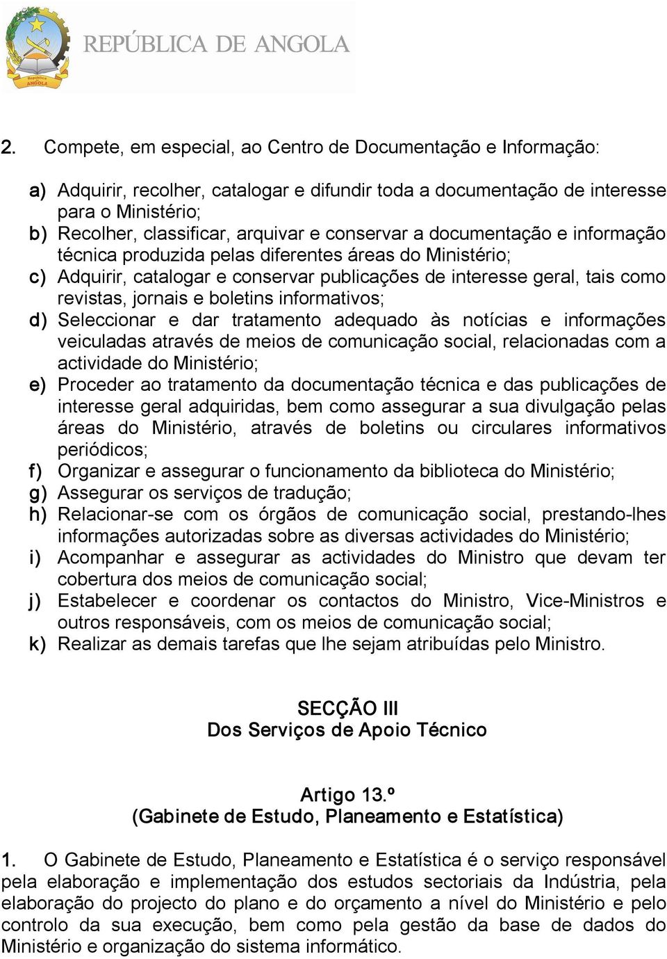 informativos; d) Seleccionar e dar tratamento adequado às notícias e informações veiculadas através de meios de comunicação social, relacionadas com a actividade do Ministério; e) Proceder ao