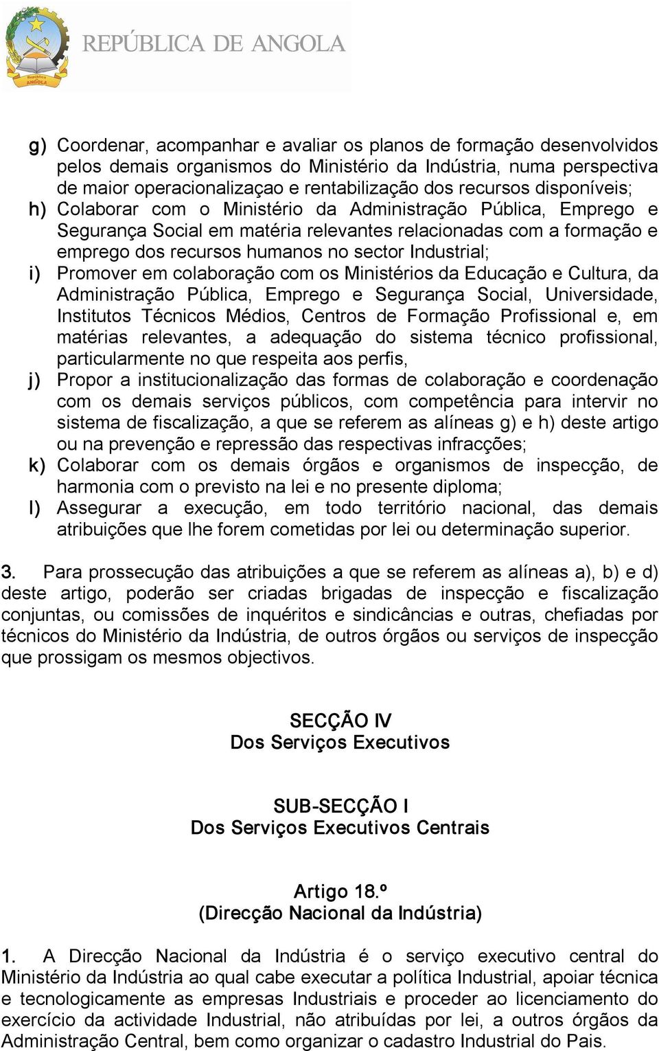 i) Promover em colaboração com os Ministérios da Educação e Cultura, da Administração Pública, Emprego e Segurança Social, Universidade, Institutos Técnicos Médios, Centros de Formação Profissional