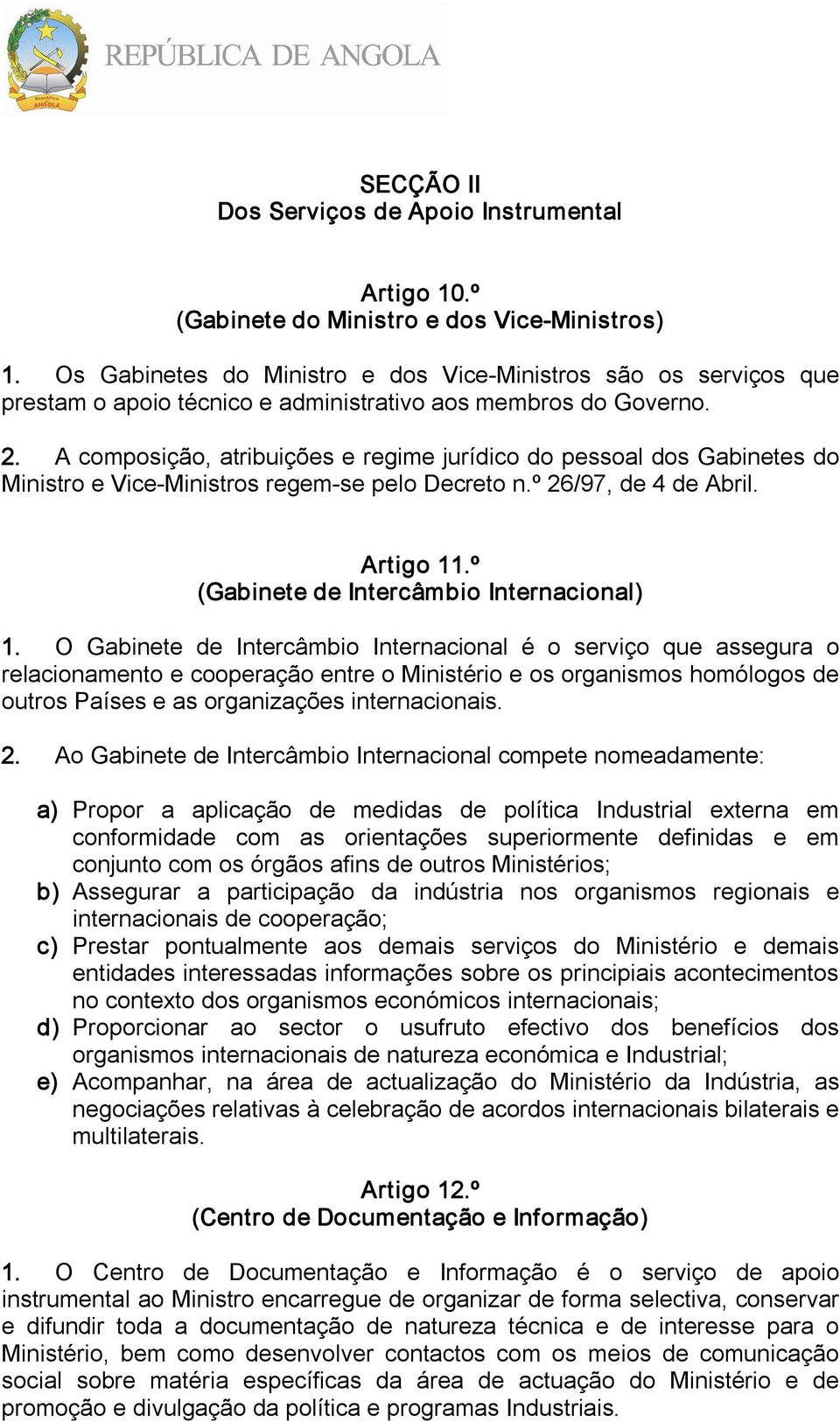 A composição, atribuições e regime jurídico do pessoal dos Gabinetes do Ministro e Vice Ministros regem se pelo Decreto n.º 26/97, de 4 de Abril. Artigo 11.º (Gabinete de Intercâmbio Internacional) 1.