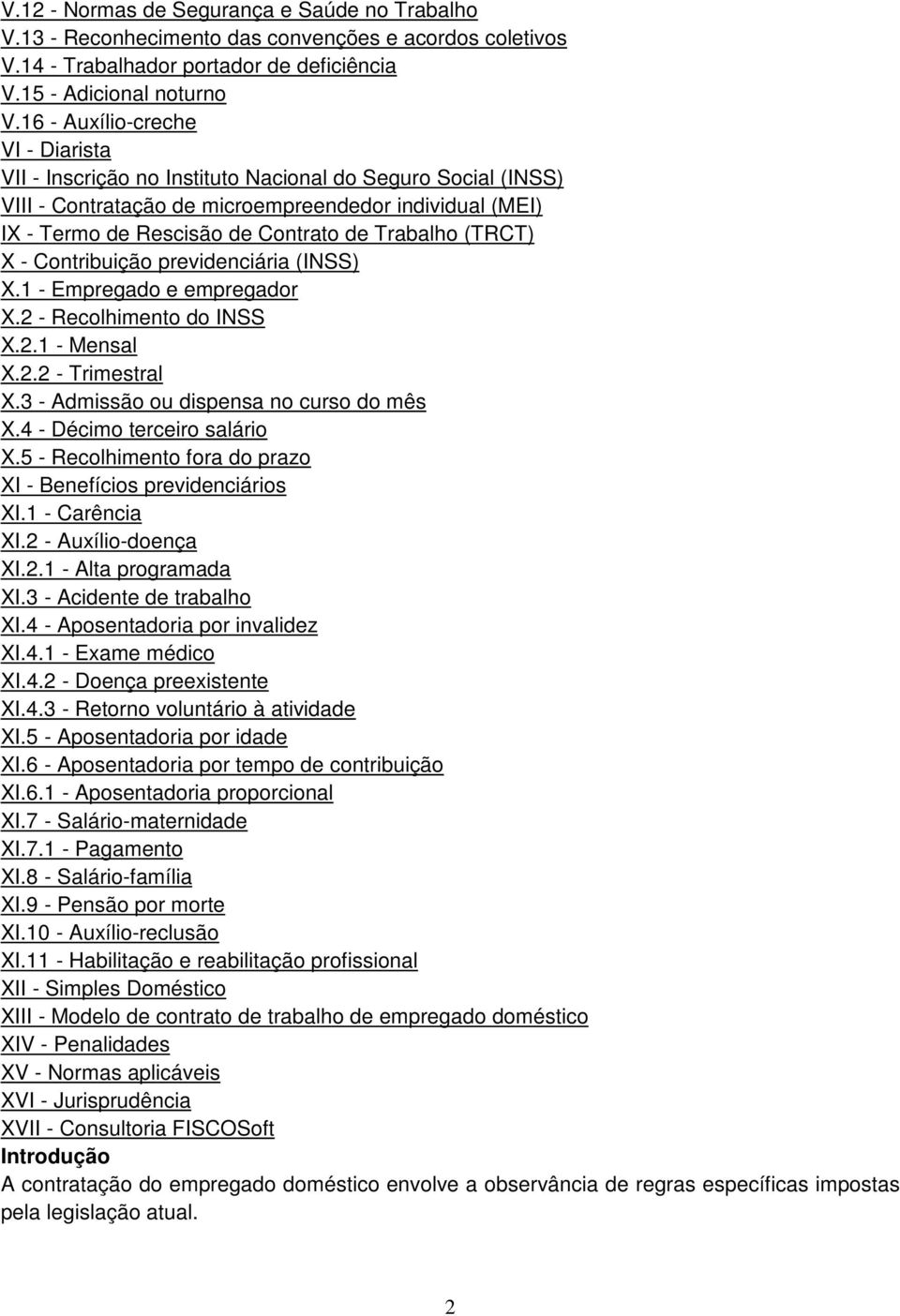 (TRCT) X - Contribuição previdenciária (INSS) X.1 - Empregado e empregador X.2 - Recolhimento do INSS X.2.1 - Mensal X.2.2 - Trimestral X.3 - Admissão ou dispensa no curso do mês X.