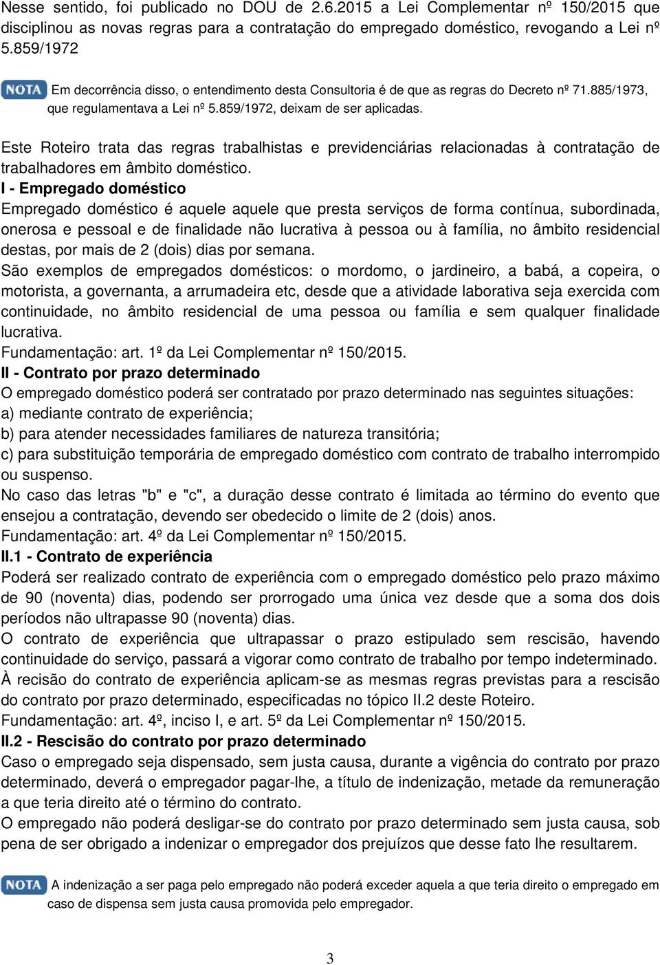 Este Roteiro trata das regras trabalhistas e previdenciárias relacionadas à contratação de trabalhadores em âmbito doméstico.