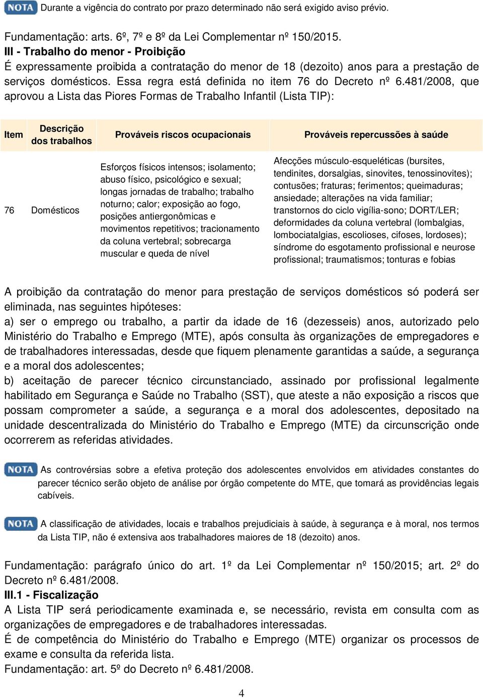 481/2008, que aprovou a Lista das Piores Formas de Trabalho Infantil (Lista TIP): Item Descrição dos trabalhos Prováveis riscos ocupacionais Prováveis repercussões à saúde 76 Domésticos Esforços