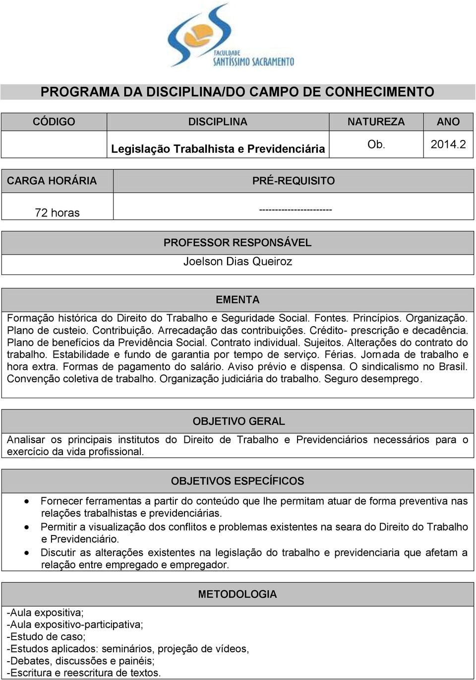 Organização. Plano de custeio. Contribuição. Arrecadação das contribuições. Crédito- prescrição e decadência. Plano de benefícios da Previdência Social. Contrato individual. Sujeitos.