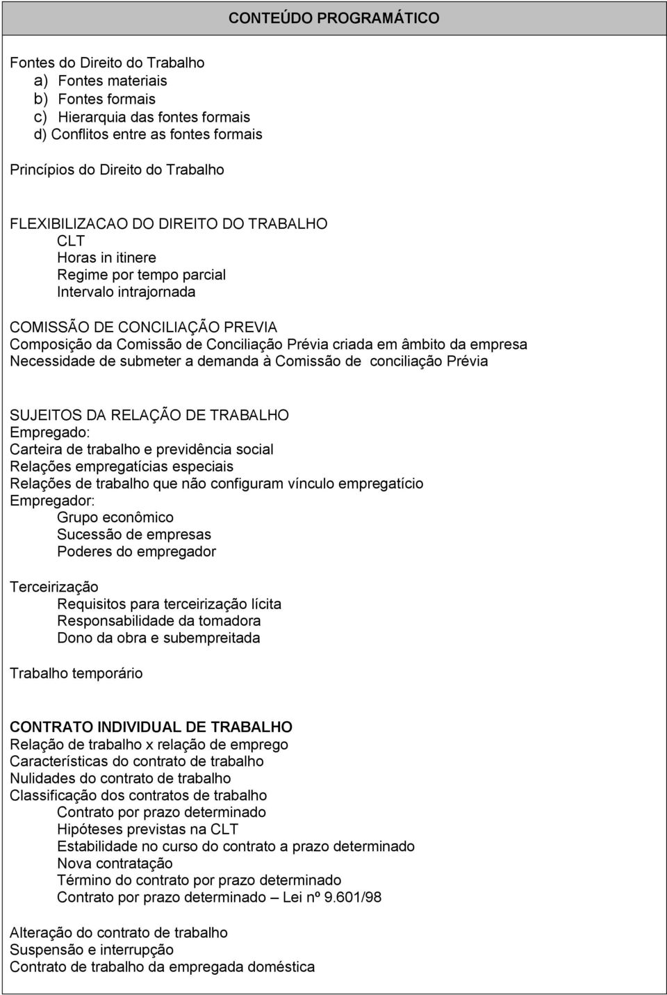 da empresa Necessidade de submeter a demanda à Comissão de conciliação Prévia SUJEITOS DA RELAÇÃO DE TRABALHO Empregado: Carteira de trabalho e previdência social Relações empregatícias especiais