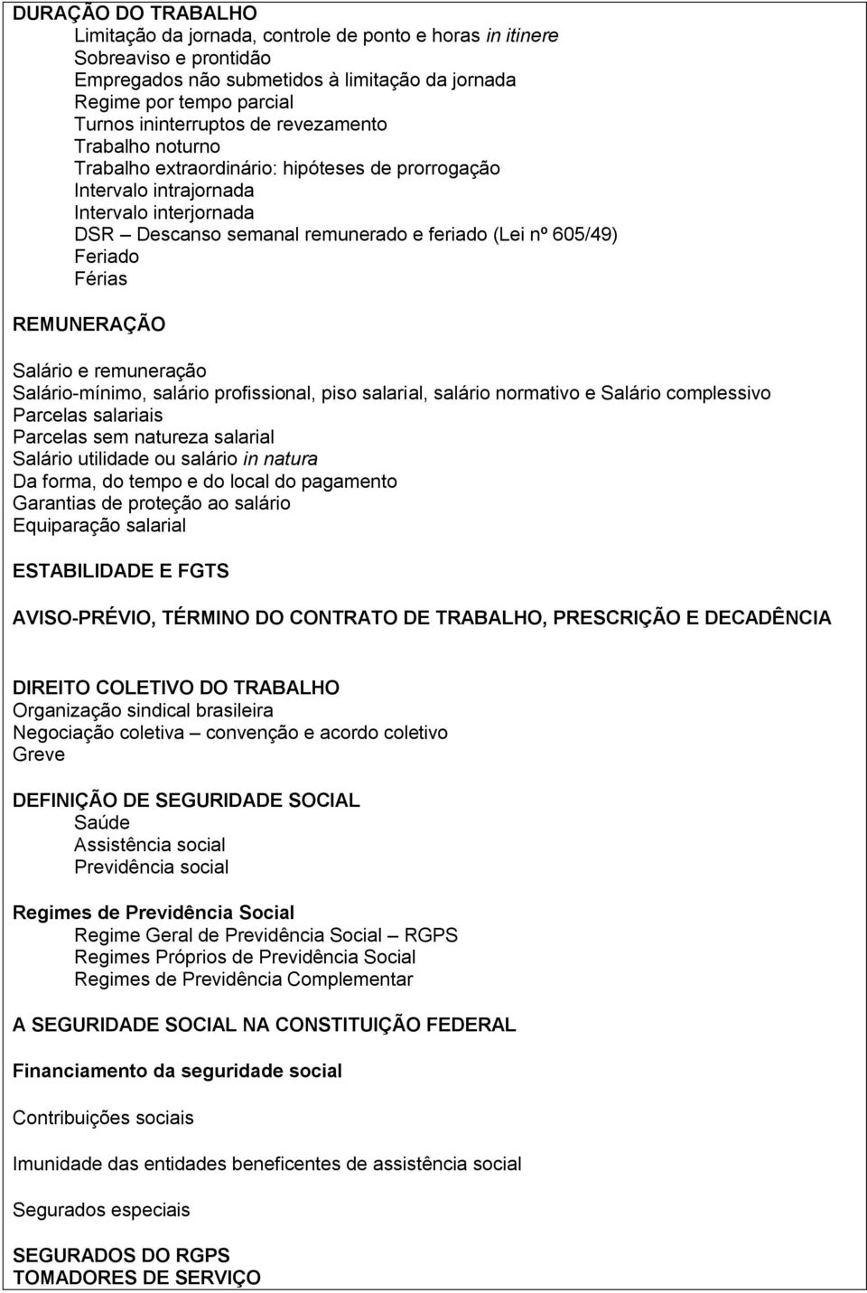 REMUNERAÇÃO Salário e remuneração Salário-mínimo, salário profissional, piso salarial, salário normativo e Salário complessivo Parcelas salariais Parcelas sem natureza salarial Salário utilidade ou