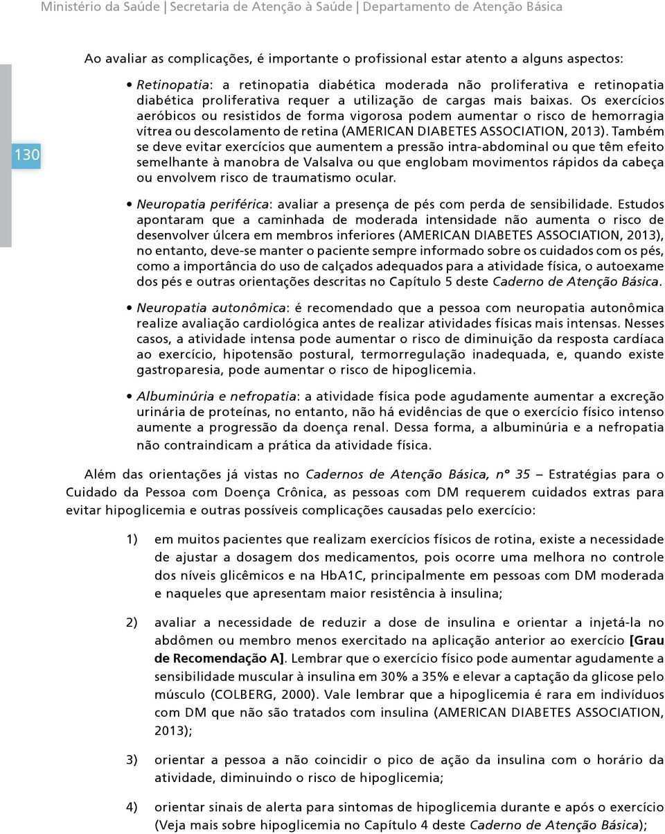 Os exercícios aeróbicos ou resistidos de forma vigorosa podem aumentar o risco de hemorragia vítrea ou descolamento de retina (AMERICAN DIABETES ASSOCIATION, 2013).