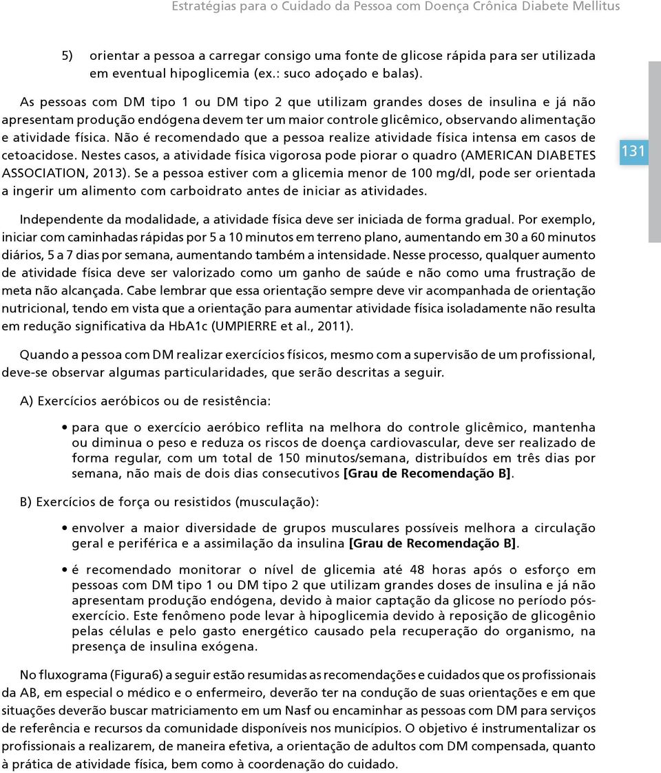 As pessoas com DM tipo 1 ou DM tipo 2 que utilizam grandes doses de insulina e já não apresentam produção endógena devem ter um maior controle glicêmico, observando alimentação e atividade física.