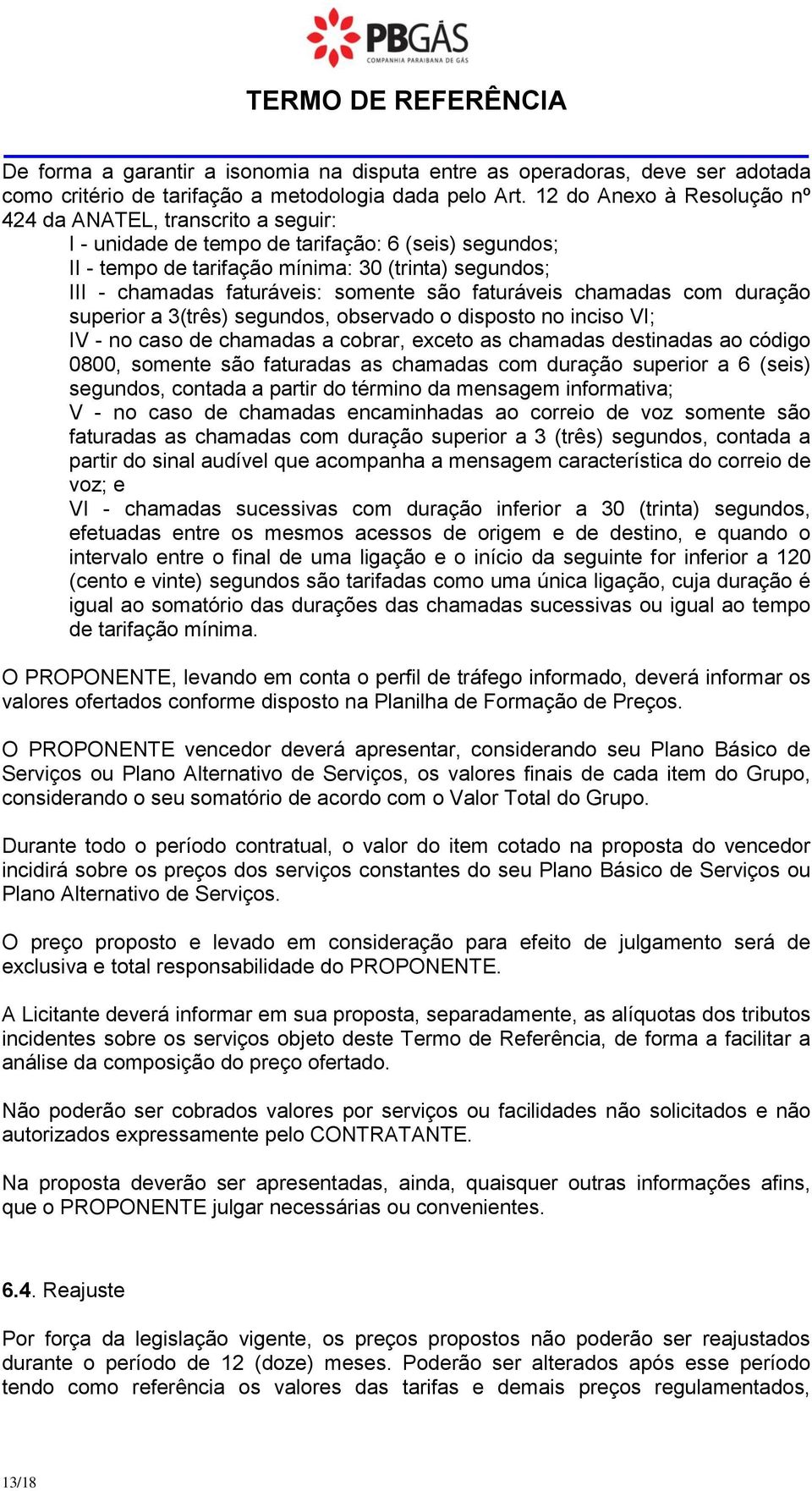 somente são faturáveis chamadas com duração superior a 3(três) segundos, observado o disposto no inciso VI; IV - no caso de chamadas a cobrar, exceto as chamadas destinadas ao código 0800, somente