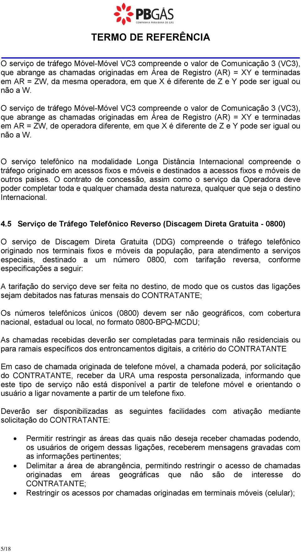 O serviço de tráfego Móvel-Móvel VC3 compreende o valor de Comunicação 3 (VC3), que abrange as chamadas originadas em Área de Registro (AR) = XY e terminadas em AR = ZW, de operadora diferente, em