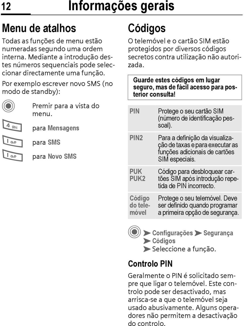 Informações gerais Códigos O telemóvel e o cartão SIM estão protegidos por diversos códigos secretos contra utilização não autorizada.