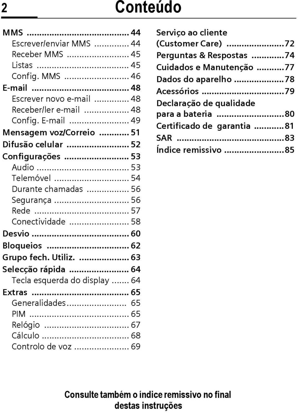 ... 63 Selecção rápida... 64 Tecla esquerda do display... 64 Extras... 65 Generalidades... 65 PIM... 65 Relógio... 67 Cálculo... 68 Controlo de voz... 69 Serviço ao cliente (Customer Care).