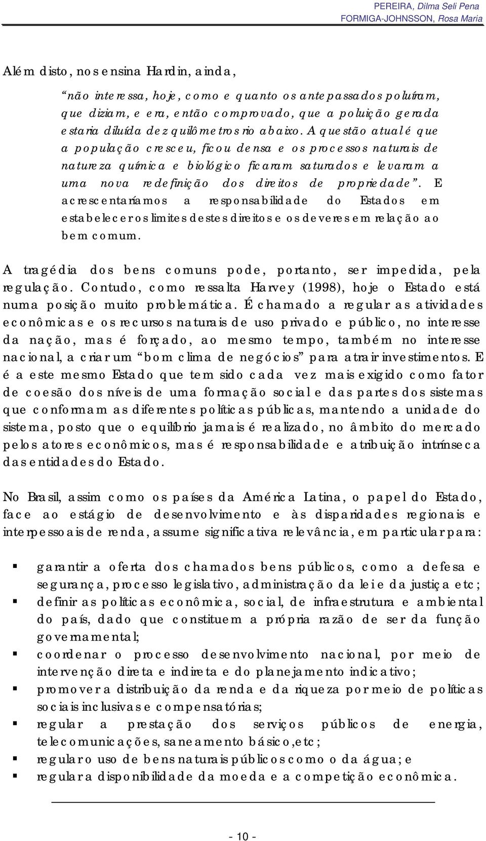 E acrescentaríamos a responsabilidade do Estados em estabelecer os limites destes direitos e os deveres em relação ao bem comum.