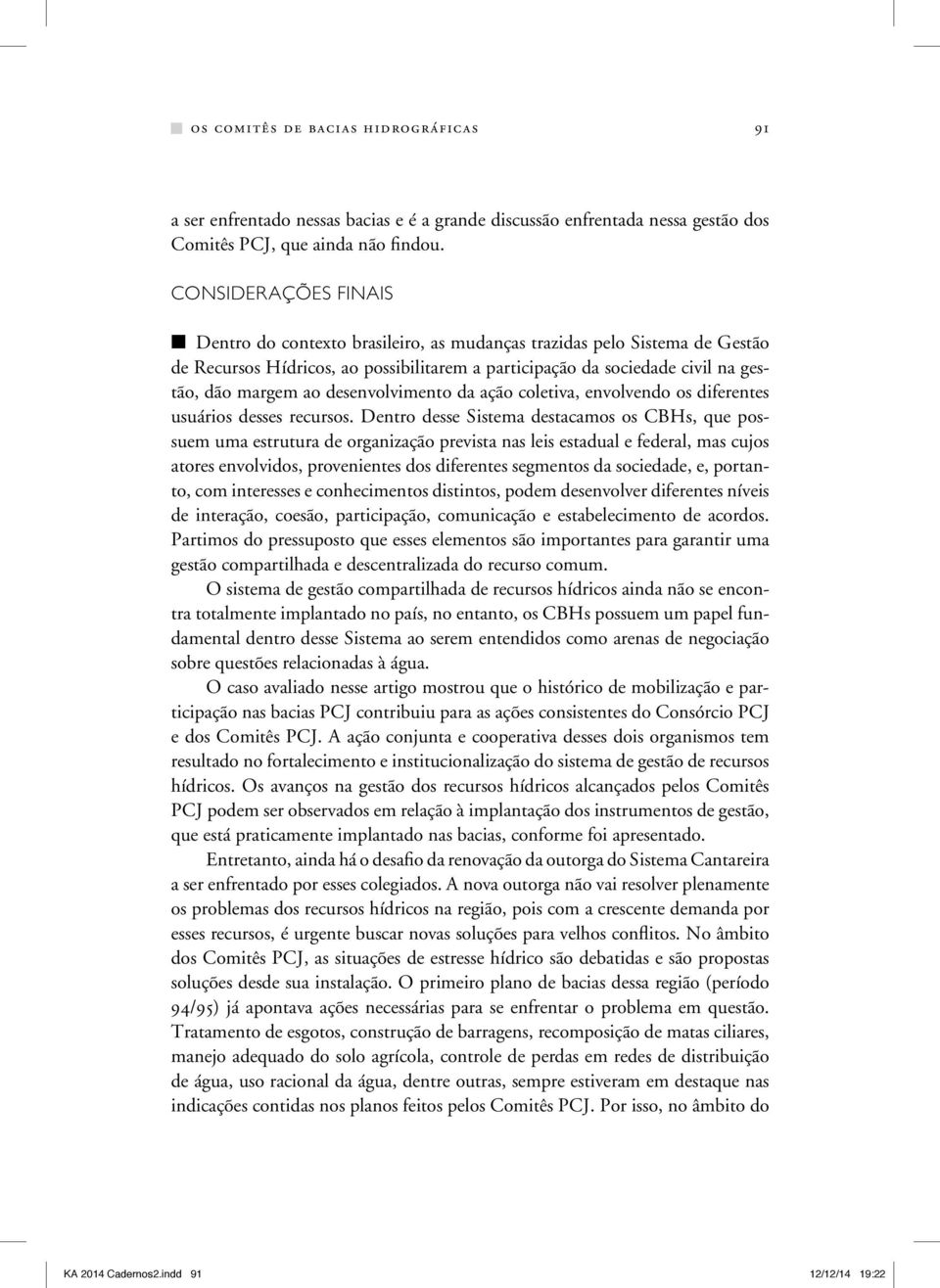 desenvolvimento da ação coletiva, envolvendo os diferentes usuários desses recursos.